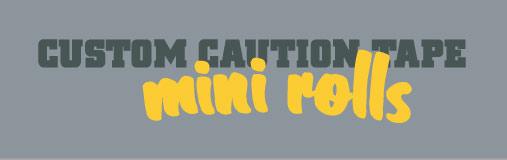 Custom Caution Tape Mini Rolls